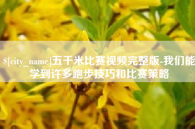 慈溪五千米比赛视频完整版-我们能学到许多跑步技巧和比赛策略
