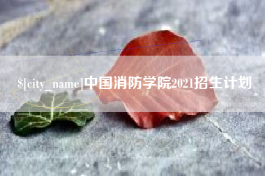 慈溪中国消防学院2021招生计划
