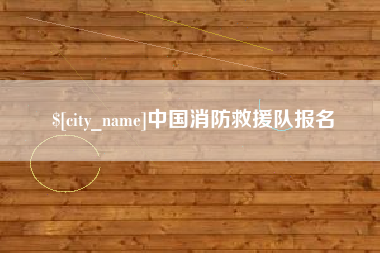 慈溪中国消防救援队报名