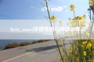 慈溪中国地图山西省在哪儿