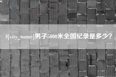 慈溪男子5000米全国纪录是多少？