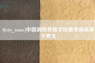慈溪中国消防救援学院要求身高多少男生