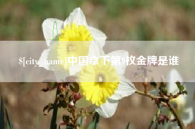 慈溪中国拿下第9枚金牌是谁