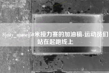 慈溪50米接力赛的加油稿-运动员们站在起跑线上