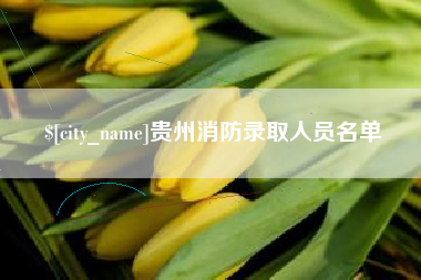 慈溪贵州消防录取人员名单