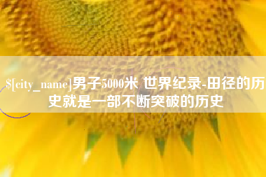 慈溪男子5000米 世界纪录-田径的历史就是一部不断突破的历史