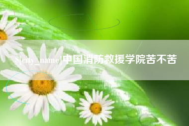 慈溪中国消防救援学院苦不苦