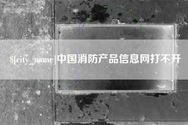 慈溪中国消防产品信息网打不开