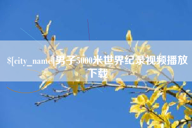 慈溪男子5000米世界纪录视频播放下载