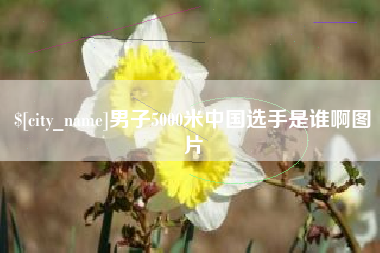 慈溪男子5000米中国选手是谁啊图片