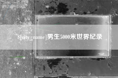 慈溪男生5000米世界纪录